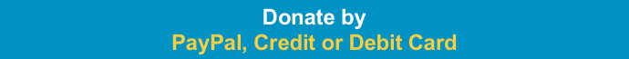 Donate by 
PayPal, Credit or Debit Card 